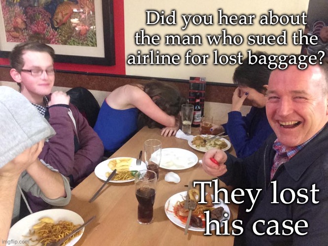 Los5 luggage | Did you hear about the man who sued the airline for lost baggage? They lost his case | image tagged in dad joke meme,lost,airlines,sue | made w/ Imgflip meme maker