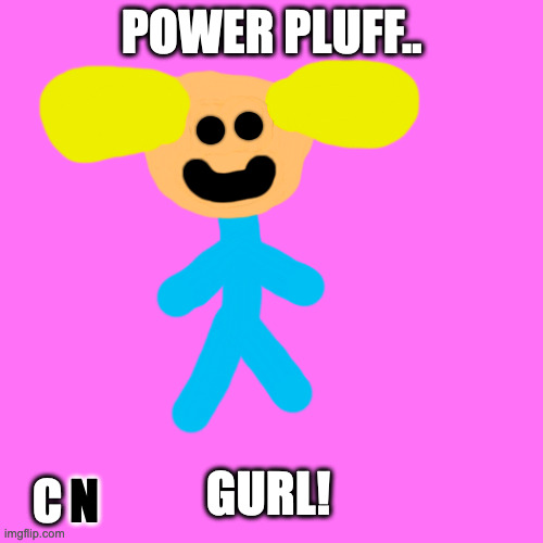 The Failed Reboot.. On C. N.! | POWER PLUFF.. GURL! N; C | image tagged in memes,blank transparent square | made w/ Imgflip meme maker