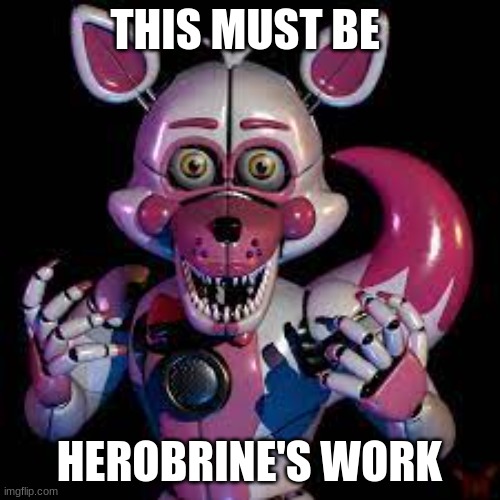 Funtime Foxy's Oh WOW | THIS MUST BE HEROBRINE'S WORK | image tagged in funtime foxy's oh wow | made w/ Imgflip meme maker