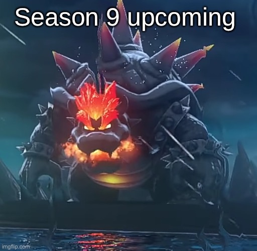 Bowsers Fury | Season 9 upcoming | image tagged in bowsers fury | made w/ Imgflip meme maker