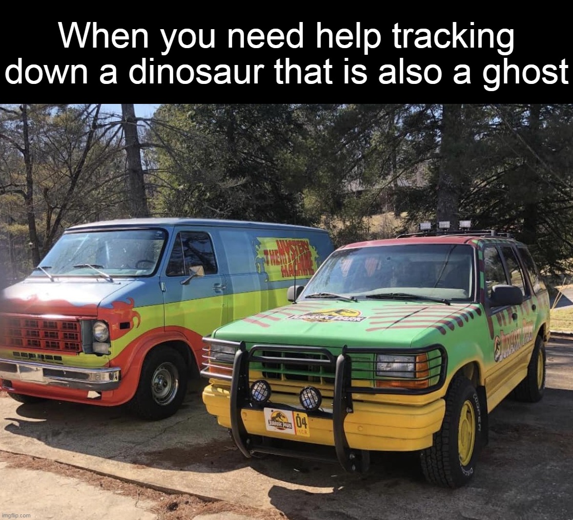 When you need help tracking down a dinosaur that is also a ghost | image tagged in meme,memes,funny | made w/ Imgflip meme maker