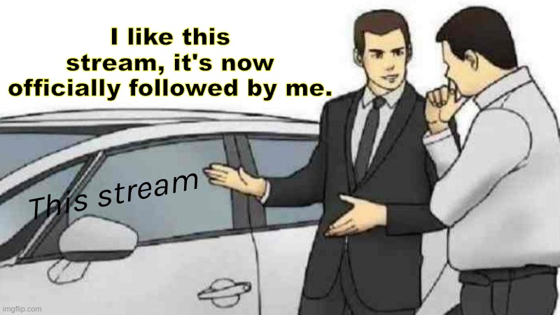 facts | I like this stream, it's now officially followed by me. This stream | image tagged in memes,car salesman slaps roof of car | made w/ Imgflip meme maker