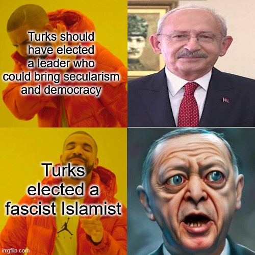 Turkey election | Turks should have elected a leader who could bring secularism and democracy; Turks elected a fascist Islamist | image tagged in memes,drake hotline bling | made w/ Imgflip meme maker