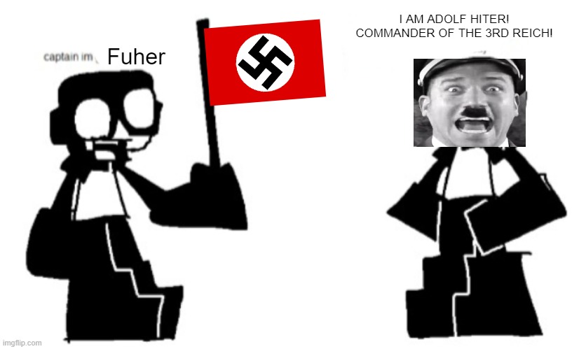 I AM ADOLF HITER!
COMMANDER OF THE 3RD REICH! Fuher | image tagged in captain i m x | made w/ Imgflip meme maker
