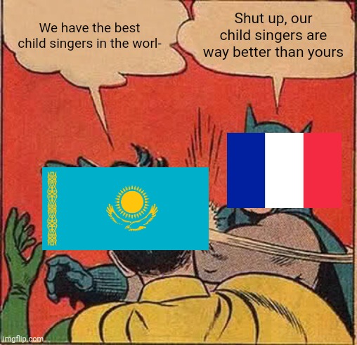 France have the best child singers in the world | We have the best child singers in the worl-; Shut up, our child singers are way better than yours | image tagged in memes,batman slapping robin,france,singers,so true | made w/ Imgflip meme maker