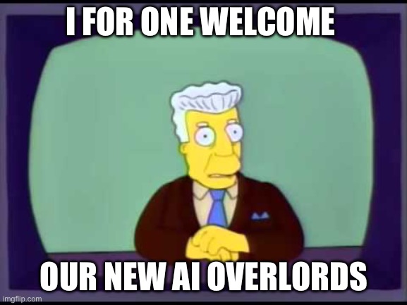 Kent Brockman welcomes overlords | I FOR ONE WELCOME; OUR NEW AI OVERLORDS | image tagged in kent brockman welcomes overlords | made w/ Imgflip meme maker