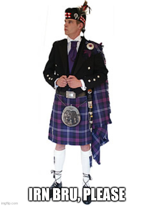 Scotsman | IRN BRU, PLEASE | image tagged in scotsman | made w/ Imgflip meme maker