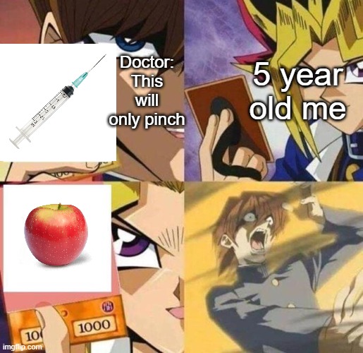An apple a day keeps the doctor away | Doctor: This will only pinch; 5 year old me | image tagged in kaiba's defeat,fun,medicine,kids | made w/ Imgflip meme maker
