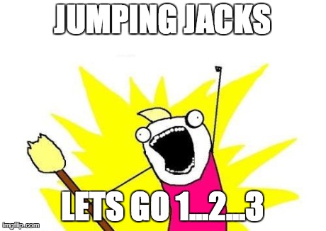 X All The Y Meme | JUMPING JACKS LETS GO 1...2...3 | image tagged in memes,x all the y | made w/ Imgflip meme maker