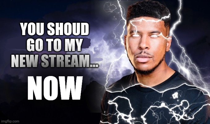 You should kill yourself NOW! | YOU SHOUD GO TO MY NEW STREAM... NOW | image tagged in you should kill yourself now,streams,battle cards,cards,card,memes | made w/ Imgflip meme maker