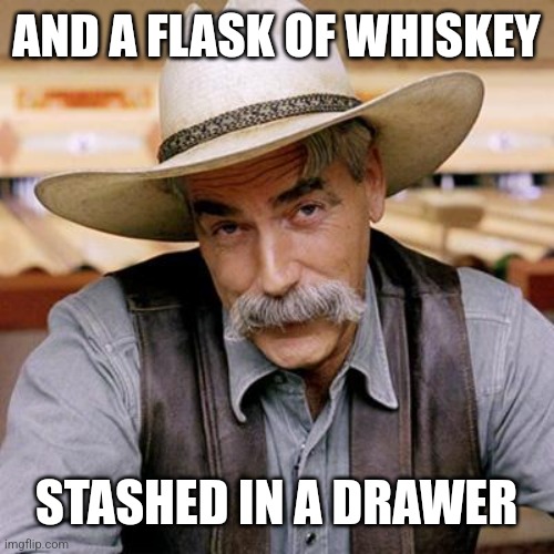 SARCASM COWBOY | AND A FLASK OF WHISKEY STASHED IN A DRAWER | image tagged in sarcasm cowboy | made w/ Imgflip meme maker