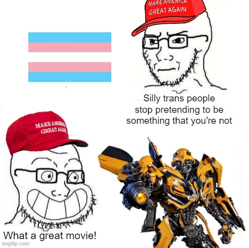 I love you guys/gals/g---s, stay strong! | Silly trans people stop pretending to be something that you're not; What a great movie! | image tagged in pride,lgbtq,trans,transformer,maga | made w/ Imgflip meme maker