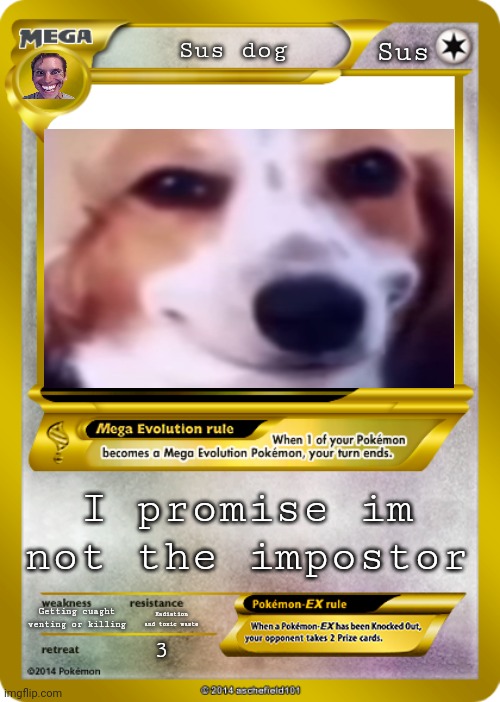Pokemon card meme | Sus; Sus dog; I promise im not the impostor; Getting cuaght venting or killing; Radiation and toxic waste; 3 | image tagged in pokemon card meme,sus,dogs,memes,battle card | made w/ Imgflip meme maker