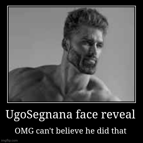 NAH MAN NO WAY I DID THAT... BUT I DID | UgoSegnana face reveal | OMG can't believe he did that | image tagged in funny,demotivationals,memes,giga chad,face reveal,front page plz | made w/ Imgflip demotivational maker