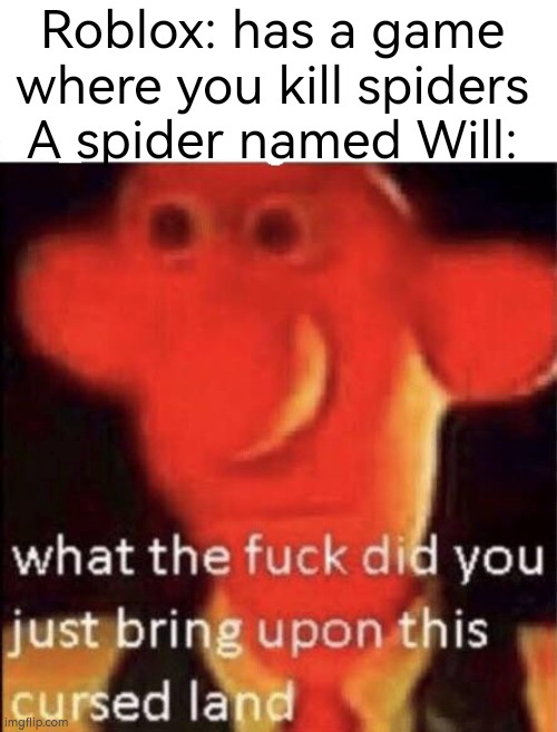 Wallace cursed land | Roblox: has a game where you kill spiders
A spider named Will: | image tagged in wallace cursed land | made w/ Imgflip meme maker