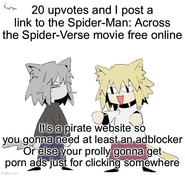 Neco arc and chaos neco arc | 20 upvotes and I post a link to the Spider-Man: Across the Spider-Verse movie free online; It’s a pirate website so you gonna need at least an adblocker
Or else your prolly gonna get porn ads just for clicking somewhere | image tagged in neco arc and chaos neco arc | made w/ Imgflip meme maker