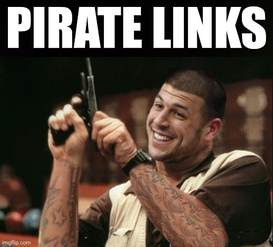 Am I The Only One Around Here Aaron Hernandez | PIRATE LINKS | image tagged in am i the only one around here aaron hernandez | made w/ Imgflip meme maker