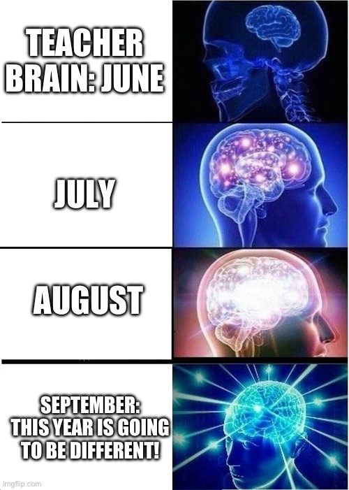 Expanding Brain | TEACHER BRAIN: JUNE; JULY; AUGUST; SEPTEMBER: THIS YEAR IS GOING TO BE DIFFERENT! | image tagged in memes,expanding brain | made w/ Imgflip meme maker