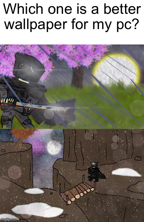 Which one is a better wallpaper for my pc? | made w/ Imgflip meme maker
