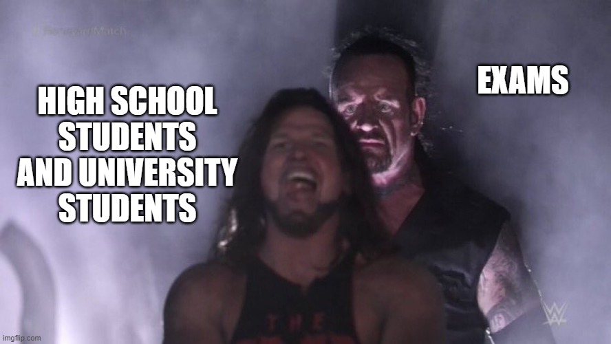 free Acar | EXAMS; HIGH SCHOOL STUDENTS AND UNIVERSITY STUDENTS | image tagged in aj styles undertaker | made w/ Imgflip meme maker