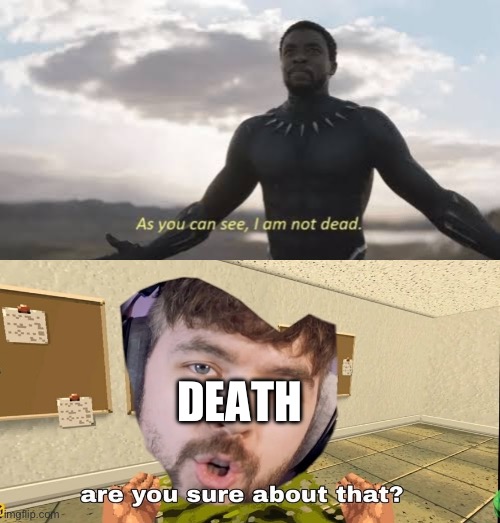 DEATH | image tagged in as you can see i am not dead | made w/ Imgflip meme maker