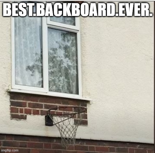 Shatter the Backboard Every Time | BEST.BACKBOARD.EVER. | image tagged in you had one job | made w/ Imgflip meme maker