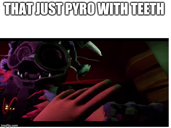 Roxy in ruin looks like pyro from tf2 | THAT JUST PYRO WITH TEETH | image tagged in fnaf,roxanne,tf2 | made w/ Imgflip meme maker