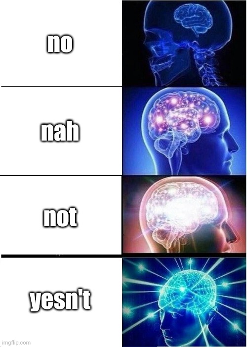 You cannot comprehend the true divinity of yesn't. | no; nah; not; yesn't | image tagged in memes,expanding brain,funny,stupid,no | made w/ Imgflip meme maker