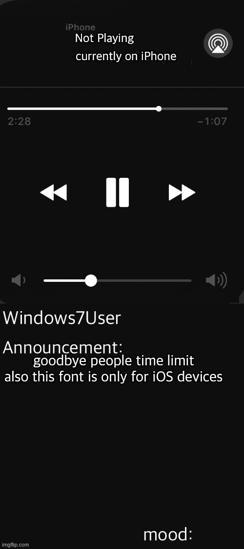 windows7user template | Not Playing; currently on iPhone; goodbye people time limit
also this font is only for iOS devices | image tagged in windows7user template | made w/ Imgflip meme maker