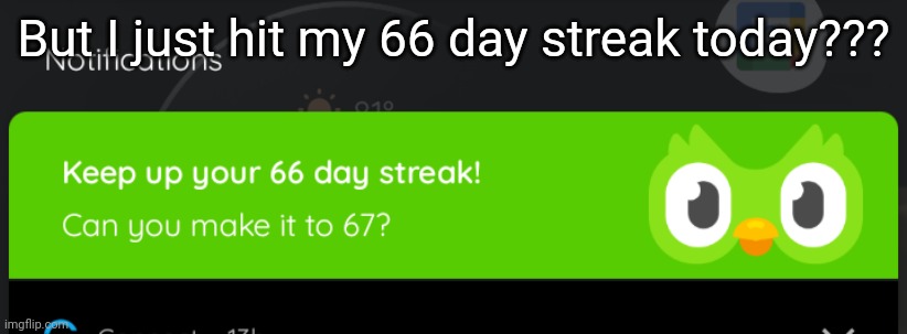 But I just hit my 66 day streak today??? | made w/ Imgflip meme maker