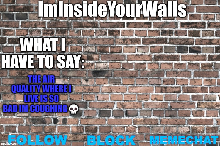 ImInsideYourWalls | THE AIR QUALITY WHERE I LIVE IS SO BAD IM COUGHING💀 | image tagged in iminsideyourwalls | made w/ Imgflip meme maker