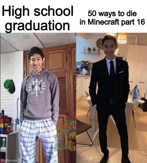 Once again, boys | High school graduation; 50 ways to die in Minecraft part 16 | image tagged in grandma's funeral,memes,minecraft | made w/ Imgflip meme maker