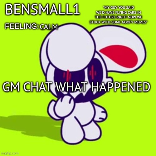 BenSmall1 Announcement Template | CALM; GM CHAT WHAT HAPPENED | image tagged in bensmall1 announcement template | made w/ Imgflip meme maker