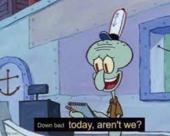 down bad today squidward | image tagged in down bad today squidward | made w/ Imgflip meme maker