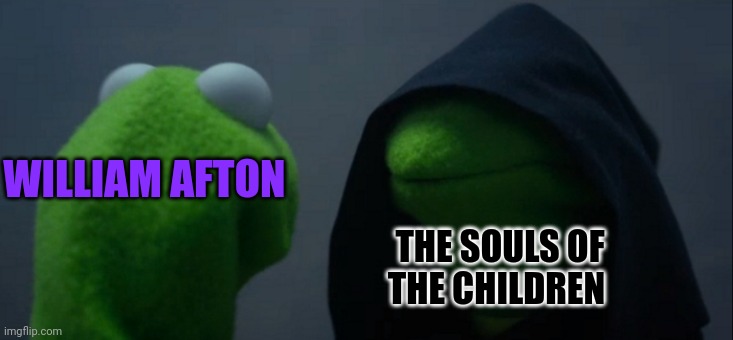 Evil Kermit | WILLIAM AFTON; THE SOULS OF THE CHILDREN | image tagged in memes,evil kermit | made w/ Imgflip meme maker