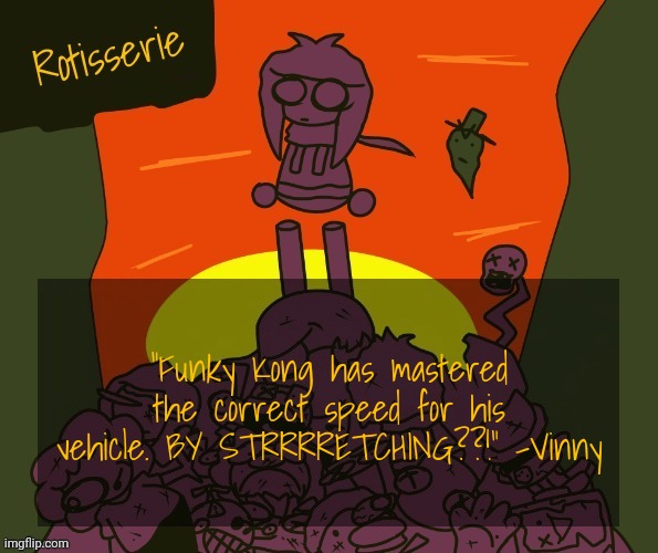 Rotisserie | "Funky Kong has mastered the correct speed for his vehicle. BY STRRRRETCHING??!" -Vinny | image tagged in rotisserie | made w/ Imgflip meme maker
