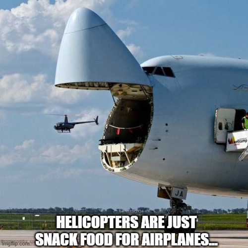 airplane eating helicopter | HELICOPTERS ARE JUST SNACK FOOD FOR AIRPLANES... | image tagged in airplane,helicopter,eating | made w/ Imgflip meme maker