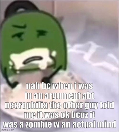 Liam creampie | nah bc when i was in an argument abt necrophilia the other guy told me it was ok bcuz it was a zombie w an actual mind | image tagged in liam creampie | made w/ Imgflip meme maker