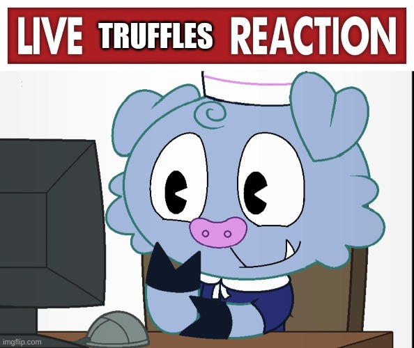 TRUFFLES | image tagged in live x reaction,truffles's reaction htf | made w/ Imgflip meme maker