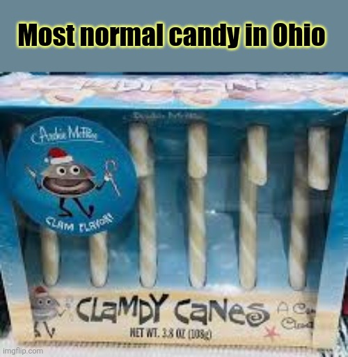 Only in Ohio, am i right... | Most normal candy in Ohio | image tagged in clam,candy,stop it get some help | made w/ Imgflip meme maker