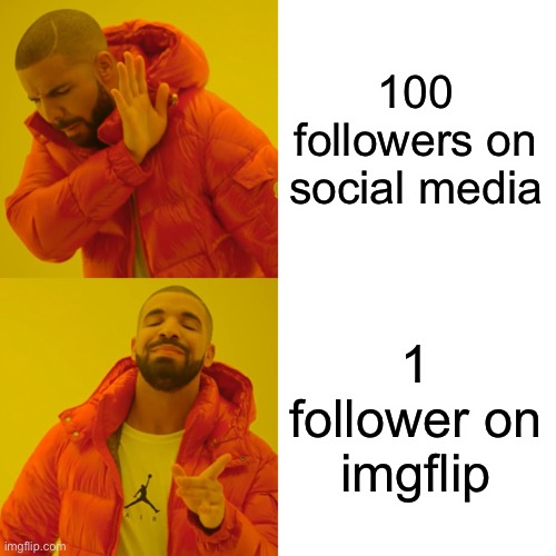 Drake Hotline Bling | 100 followers on social media; 1 follower on imgflip | image tagged in memes,drake hotline bling | made w/ Imgflip meme maker