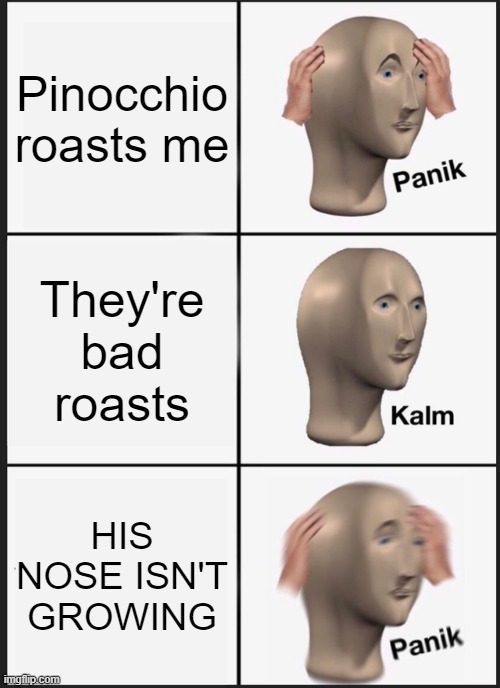 Panik Kalm Panik | Pinocchio roasts me; They're bad roasts; HIS NOSE ISN'T GROWING | image tagged in memes,panik kalm panik | made w/ Imgflip meme maker