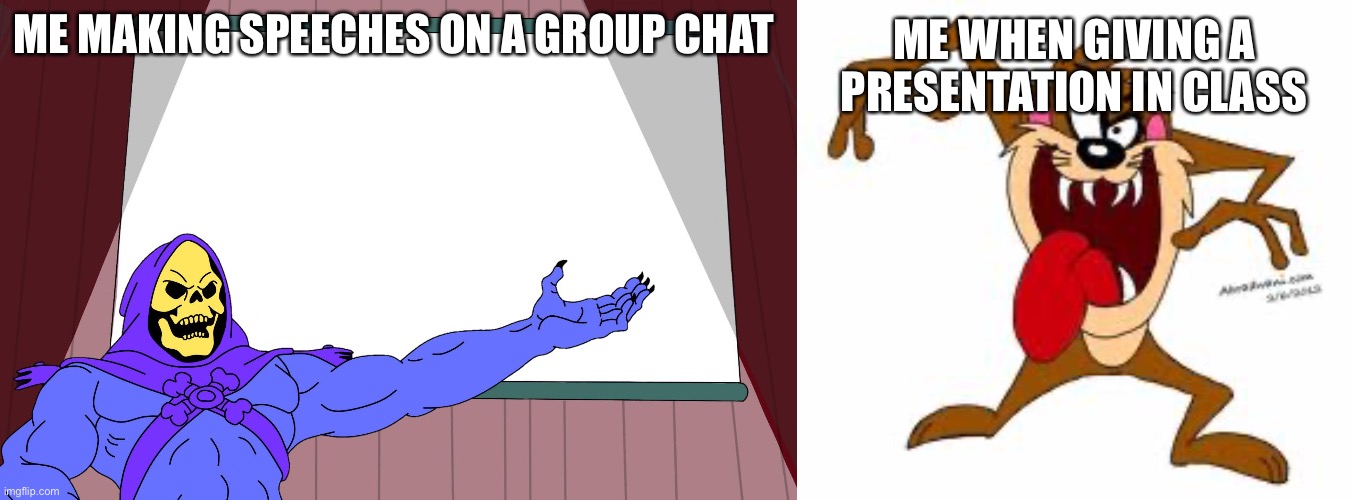 ME WHEN GIVING A PRESENTATION IN CLASS; ME MAKING SPEECHES ON A GROUP CHAT | image tagged in skeletor presents,tasmaniandevil | made w/ Imgflip meme maker