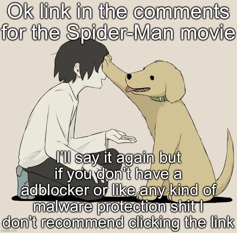 Avogado6 | Ok link in the comments for the Spider-Man movie; I’ll say it again but if you don’t have a adblocker or like any kind of malware protection shit I don’t recommend clicking the link | image tagged in avogado6 | made w/ Imgflip meme maker