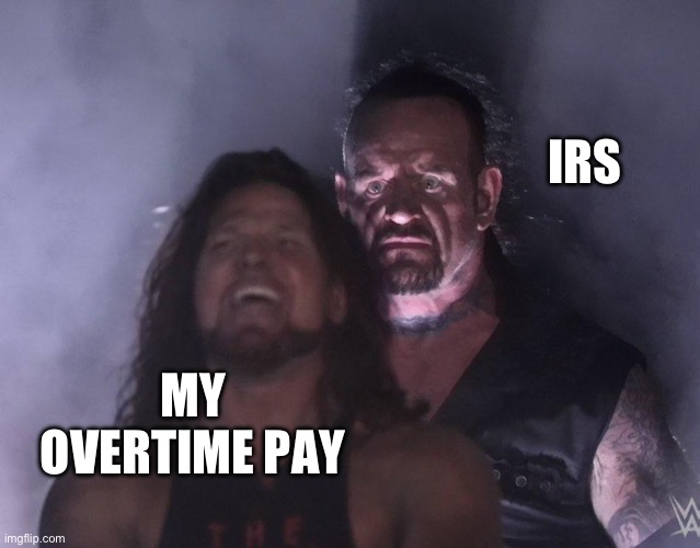 IRS | IRS; MY OVERTIME PAY | image tagged in undertaker | made w/ Imgflip meme maker