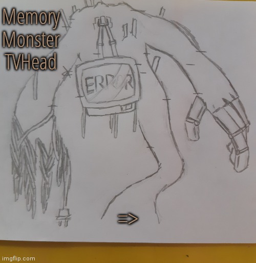 Memory Monster TVHead | Memory Monster TVHead; => | image tagged in memory monster tvhead | made w/ Imgflip meme maker