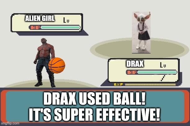 RIP Alien Girl | ALIEN GIRL; DRAX; DRAX USED BALL!
IT'S SUPER EFFECTIVE! | image tagged in pokemon battle,guardians of the galaxy | made w/ Imgflip meme maker