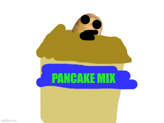 Potato is in the pancake mix | PANCAKE MIX | image tagged in blank white template | made w/ Imgflip meme maker