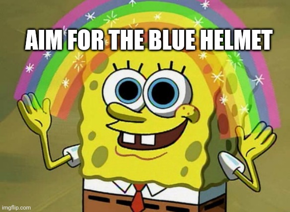 I'd post it to political, but you wouldn't understand the reference | AIM FOR THE BLUE HELMET | image tagged in memes,imagination spongebob | made w/ Imgflip meme maker