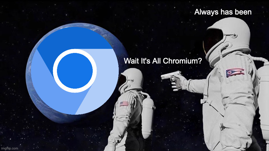 Always Has Been Meme | Always has been; Wait It's All Chromium? | image tagged in memes,always has been | made w/ Imgflip meme maker